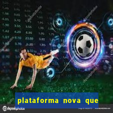 plataforma nova que ta pagando